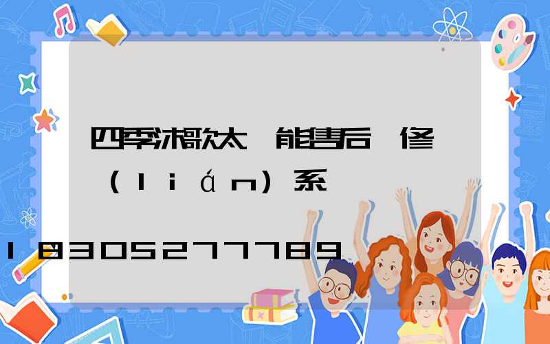 四季沐歌太陽能售后維修 聯(lián)系電話